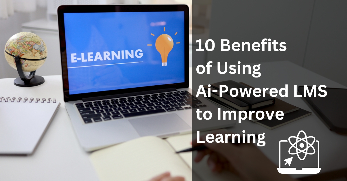 10 Benefits of Using AI-Powered LMS to Improve Learning
