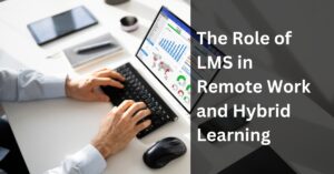 The Role of LMS in Remote Work and Hybrid Learning